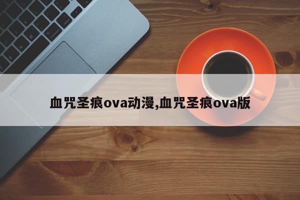 血咒圣痕ova动漫,血咒圣痕ova版