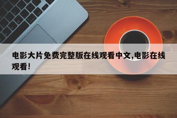 电影大片免费完整版在线观看中文,电影在线观看!