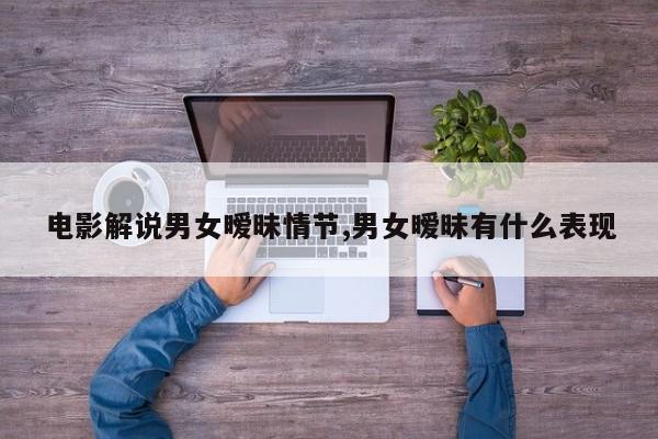 电影解说男女暧昧情节,男女暧昧有什么表现