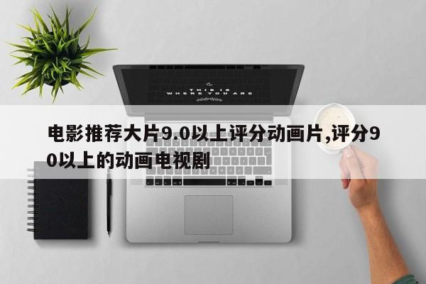 电影推荐大片9.0以上评分动画片,评分90以上的动画电视剧